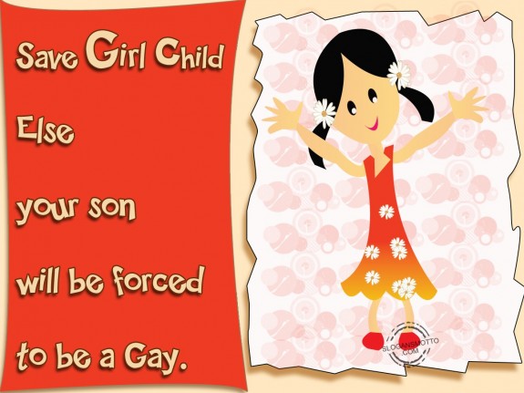 Save girl child else your son will be forced to be a gay