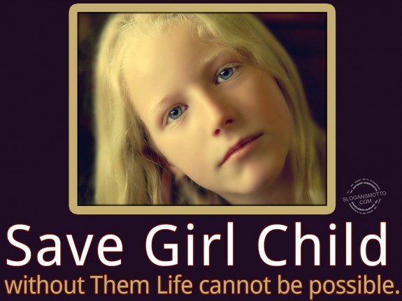 Save girl child without them life cannot be possible