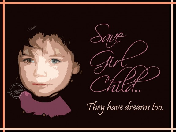 Save girl child..they have dreams too.