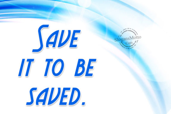 Save it to be saved.