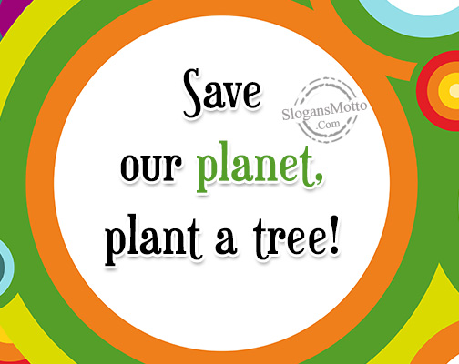 Save our planet, plant a tree!