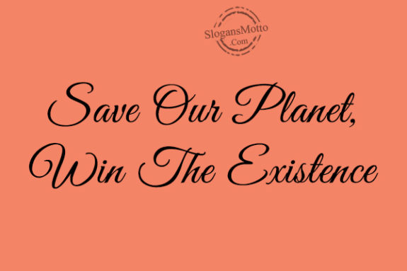 Save Our Planet, Win The Existence