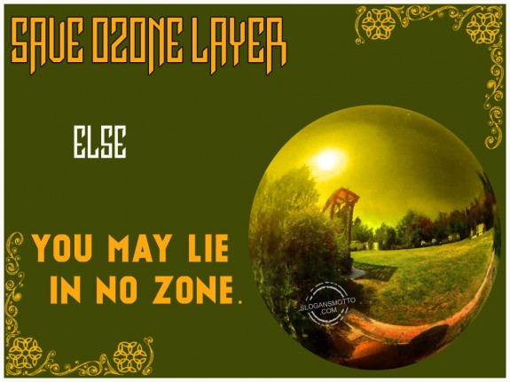 Save ozone layer else you may lie in no zone