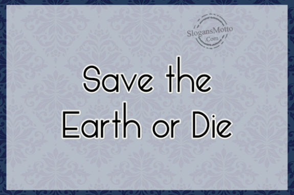 Save the Earth or Die