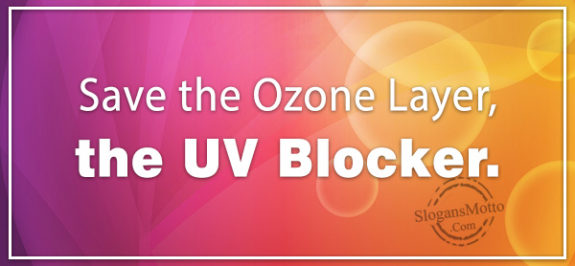 Save the Ozone Layer, the UV Blocker.