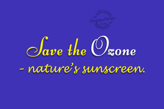 Save the Ozone – nature’s sunscreen.