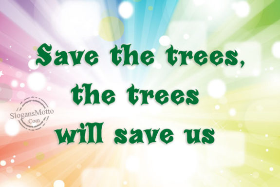 Save the trees, the trees will save us