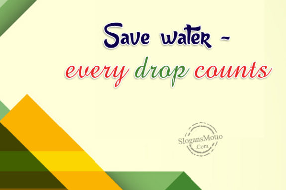 Save water – every drop counts