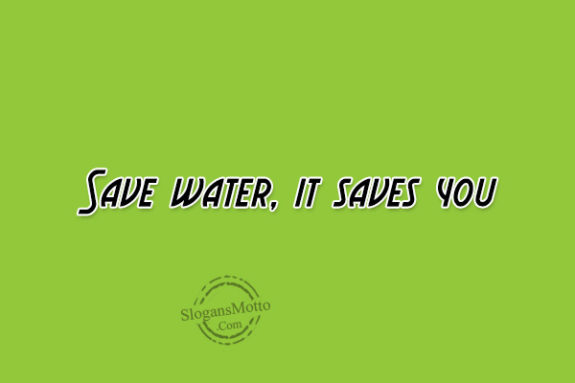 Save water,it saves you