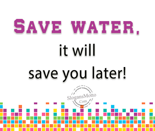 Save Water It Will Save You Later