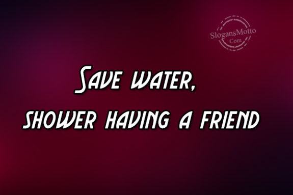 Save water, shower having a friend
