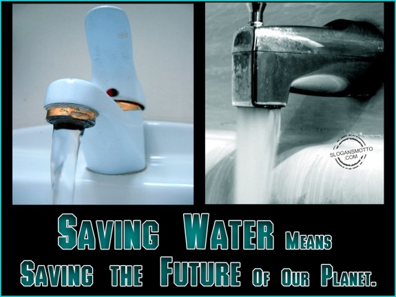 Saving water means saving the future of our planet