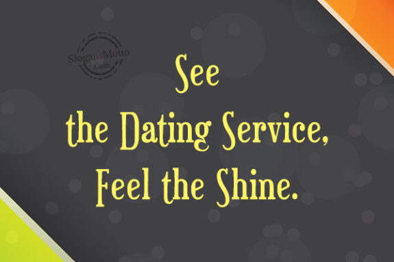 See the Dating Service, Feel the Shine.