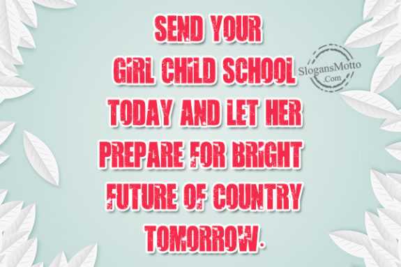 Send your girl child school today and let her prepare for bright future of country tomorrow.