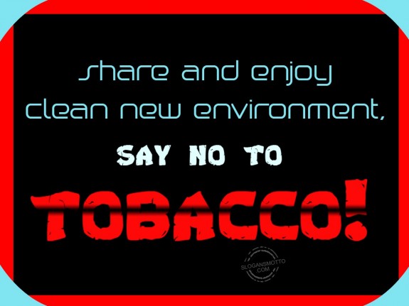 Share and enjoy clean new environment, say no to tobacco!