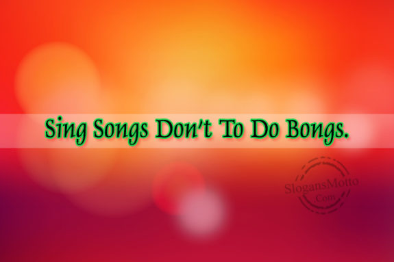 sing-songs-dont-do-to-bongs