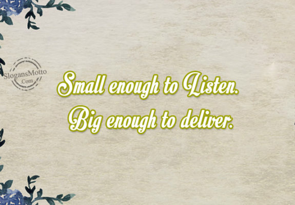 Small enough to Listen. Big enough to deliver.