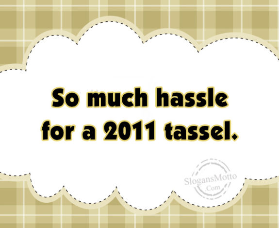 so-much-hassle-for-a-2011-tassel