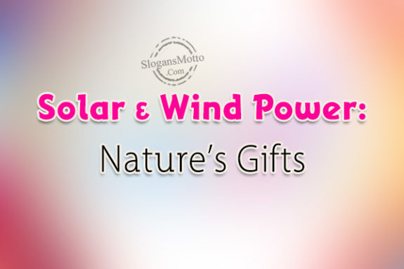 Solar & Wind Power: Nature’s Gifts