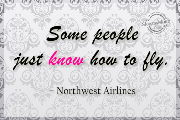 Some people just know how to fly. – Northwest Airlines