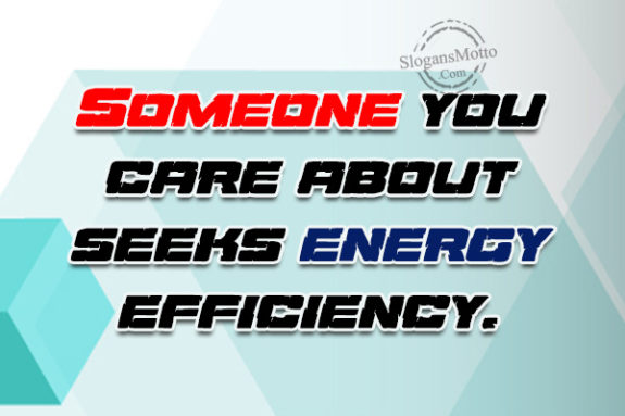 Someone you care about seeks energy efficiency.