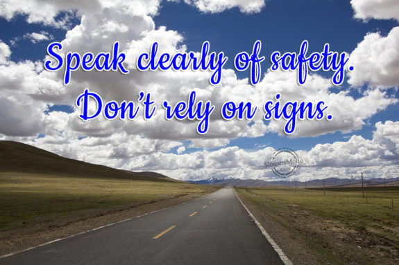 Speak clearly of safety. Don’t rely on signs.