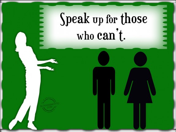 Speak up for those who can't.
