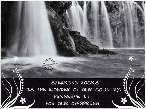 Speaking Rocks is the wonder of our country; preserve it for our offspring