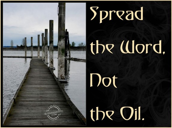 Spread the word, not the oil