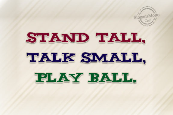 Stand Tall Talk Small