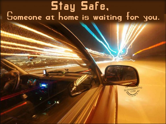 Stay safe, someone at home is waiting for you
