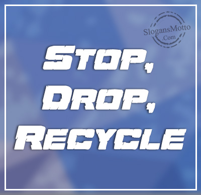 Stop, Drop, Recycle