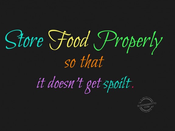 Store food properly so that it doesn’t get spoilt.