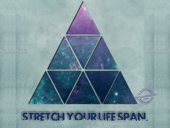 Stretch your life span.