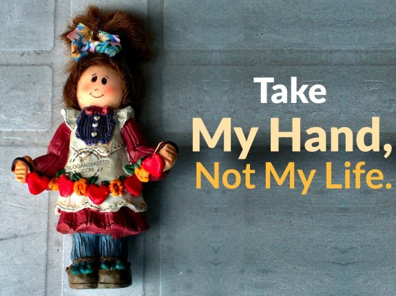 Take my hand, not my life.