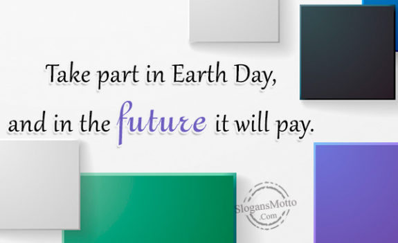 Take part in Earth Day, and in the future it will pay.