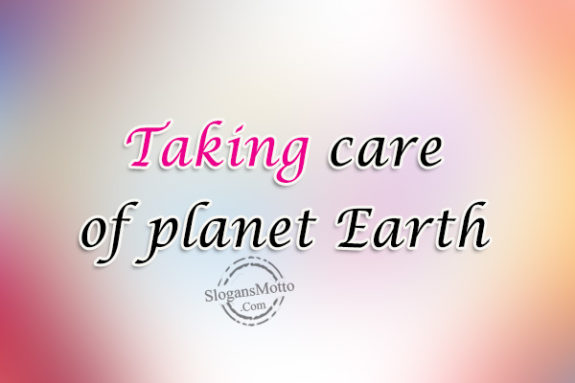 Taking care of planet Earth