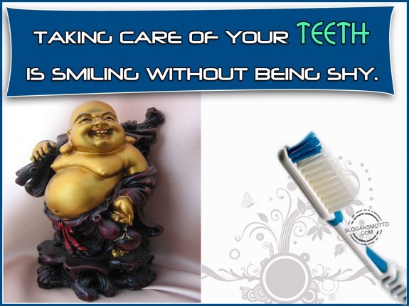 Taking care of your teeth is smiling without being shy