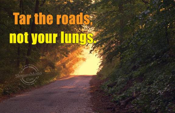 tar-the-roads-not-your-lungs