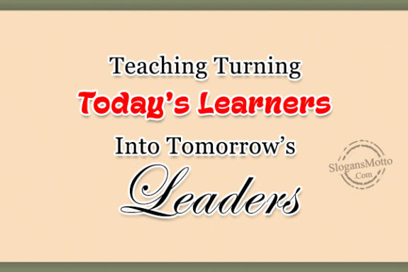 Teaching Turning Today’s Learners Into Tomorrow’s Leaders