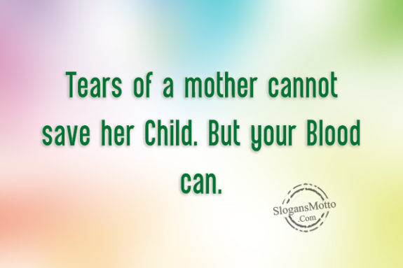 Tears of a mother cannot save her Child. But your Blood can.