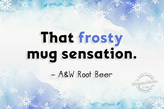 That frosty mug sensation. – A&W Root Beer