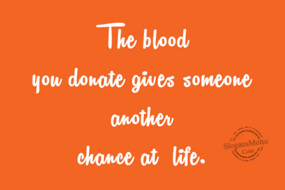 The blood you donate gives someone another chance at life.