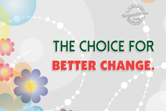 The Choice For Better Change
