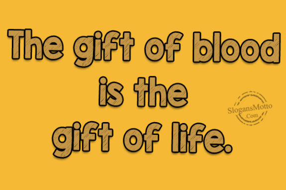 The gift of blood is the gift of life.