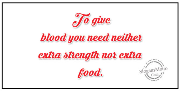 To give blood you need neither extra strength nor extra food.