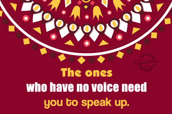 The Ones Who Have No Voice Need You To Speak Up