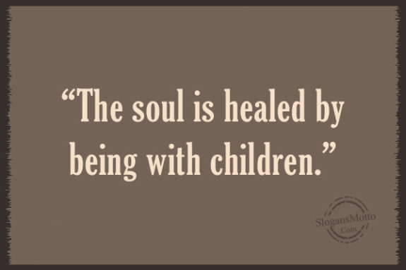 The Soul Is Healed By Being With Children