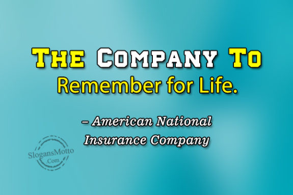The Company To Remember for Life. – American National Insurance Company