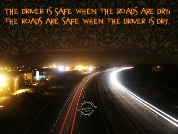 The driver is safer when the roads are dry; the roads are safer when the driver is dry